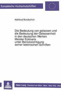 Die Bedeutung Von Gelassen Und Die Bedeutung Der Gelassenheit in Den Deutschen Werken Meister Eckharts Unter Beruecksichtigung Seiner Lateinischen Schriften