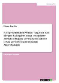 Stahlproduktion in Witten. Vergleich zum ubrigen Ruhrgebiet unter besonderer Berucksichtigung der Standortfaktoren sowie der soziooekonomischen Auswirkungen