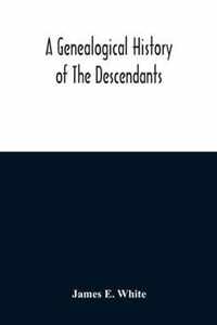 A Genealogical History Of The Descendants Of Peter White Of New Jersey, From 1670, And Of William White And Deborah Tilton His Wife, Loyalists