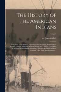 The History of the American Indians;: Particularly Those Nations Adjoining to the Mississippi, East and West Florida, Georgia, South and North Carolina, and Virginia