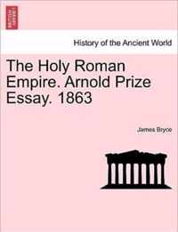 The Holy Roman Empire. Arnold Prize Essay. 1863