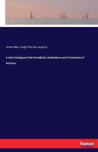 A Joint Catalogue of the Periodicals, Publications and Transactions of Societies