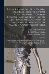 In the Supreme Court of Canada on Appeal From the Supreme Court of British Columbia Between David Williams Higgins, (defendant) Appellant and the Honorable George Anthony Walkem (plaintiff) Respondent; Case on Appeal From the Order Discharging The...
