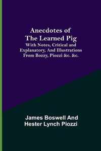 Anecdotes of the Learned Pig; With Notes, Critical and Explanatory, and Illustrations from Bozzy, Piozzi &c. &c.