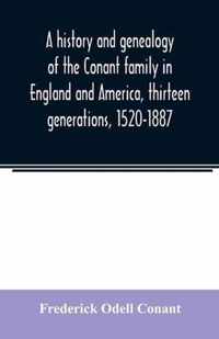 A history and genealogy of the Conant family in England and America, thirteen generations, 1520-1887