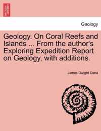 Geology. on Coral Reefs and Islands ... from the Author's Exploring Expedition Report on Geology, with Additions.