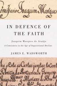 In Defence of the Faith: Joaquim Marques de Ara?jo, a Comiss?rio in the Age of Inquisitional Decline