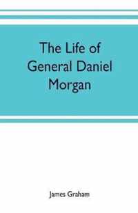 The life of General Daniel Morgan