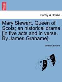 Mary Stewart, Queen of Scots; An Historical Drama [In Five Acts and in Verse. by James Grahame].