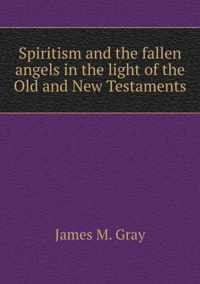 Spiritism and the fallen angels in the light of the Old and New Testaments