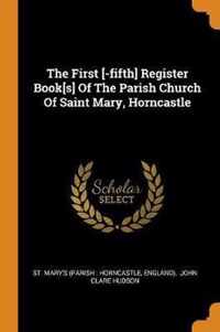 The First [-fifth] Register Book[s] Of The Parish Church Of Saint Mary, Horncastle