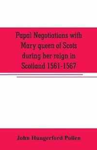 Papal negotiations with Mary queen of Scots during her reign in Scotland 1561-1567