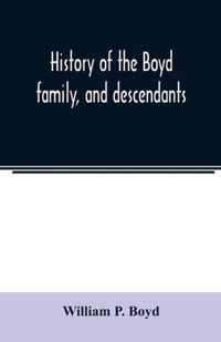 History of the Boyd family, and descendants, with historical sketches of the Ancient family of Boyd's in Scotland, from the year 1200, and those of ir