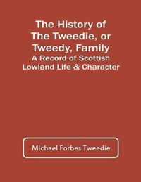 The History Of The Tweedie, Or Tweedy, Family; A Record Of Scottish Lowland Life & Character