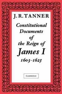 Constitutional Documents of the Reign of James I A.D. 1603-1625