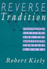 Reverse Tradition - Postmodern Fictions & the Nineteenth Century Novel