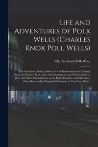 Life and Adventures of Polk Wells (Charles Knox Poll Wells)