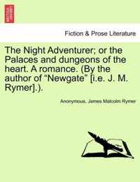 The Night Adventurer; Or the Palaces and Dungeons of the Heart. a Romance. (by the Author of Newgate [I.E. J. M. Rymer].).