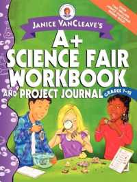 Janice VanCleave's A+ Science Fair Workbook and Project Journal, Grades 7-12