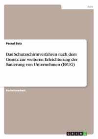 Das Schutzschirmverfahren nach dem Gesetz zur weiteren Erleichterung der Sanierung von Unternehmen (ESUG)