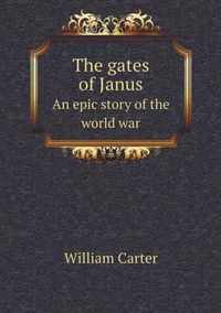 The gates of Janus An epic story of the world war