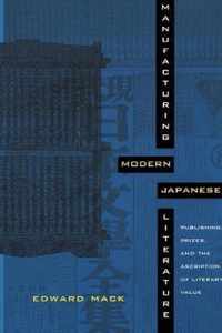Manufacturing Modern Japanese Literature: Publishing, Prizes, and the Ascription of Literary Value