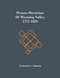 Pioneer Physicians Of Wyoming Valley, 1771-1825