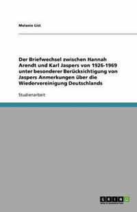 Der Briefwechsel zwischen Hannah Arendt und Karl Jaspers von 1926-1969. Jaspers Anmerkungen uber die Wiedervereinigung Deutschlands