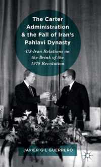 The Carter Administration and the Fall of Iran's Pahlavi Dynasty