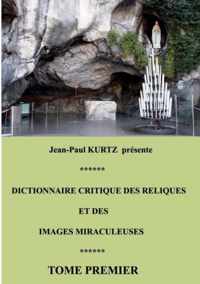 Dictionnaire critique des reliques et des images miraculeuses