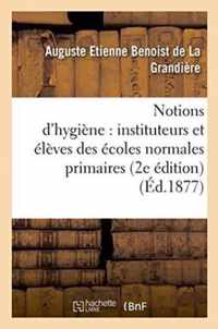 Notions d'Hygiene A l'Usage Des Instituteurs Et Des Eleves Des Ecoles Normales Primaires 2e Edition