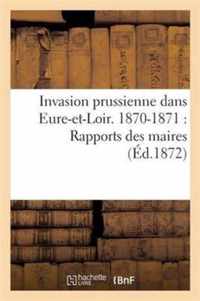 Invasion Prussienne Dans Eure-Et-Loir. 1870-1871: Rapports Des Maires Des Diverses Communes