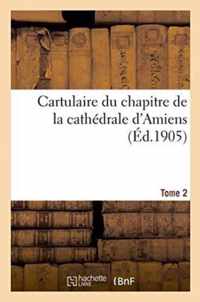 Cartulaire Du Chapitre de la Cathedrale d'Amiens. Tome 2