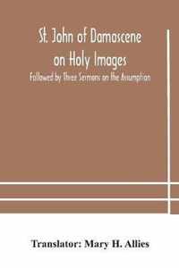 St. John of Damascene on Holy Images, Followed by Three Sermons on the Assumption