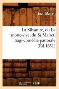 La Silvanire, Ou La Morte-Vive, Du Sr Mairet, Tragi-Comedie Pastorale (Ed.1631)