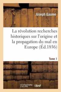 La Revolution Recherches Historiques Sur l'Origine Et La Propagation Du Mal En Europe T01
