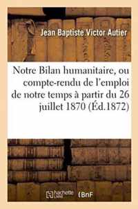 Notre Bilan Humanitaire, Ou Compte-Rendu de l'Emploi de Notre Temps A Partir Du 26 Juillet 1870