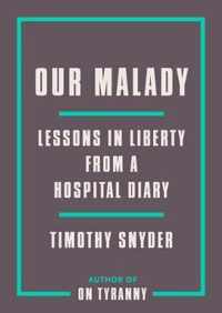 Our Malady Lessons in Liberty from a Hospital Diary