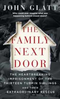 The Family Next Door: The Heartbreaking Imprisonment of the Thirteen Turpin Siblings and Their Extraordinary Rescue