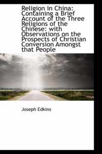 Religion in China: Containing a Brief Account of the Three Religions of the Chinese: With Observatio