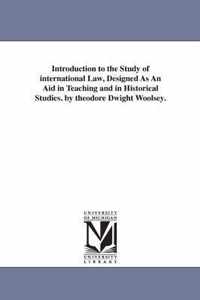 Introduction to the Study of international Law, Designed As An Aid in Teaching and in Historical Studies. by theodore Dwight Woolsey.