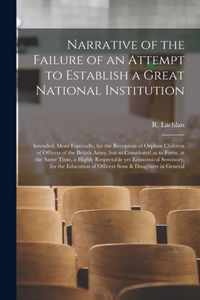 Narrative of the Failure of an Attempt to Establish a Great National Institution [microform]
