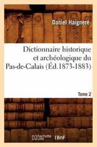 Dictionnaire Historique Et Archeologique Du Pas-De-Calais. Tome 2 (Ed.1873-1883)