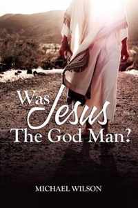 Was Jesus the God Man?