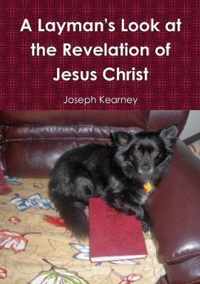 A Layman's Look at the Revelation of Jesus Christ