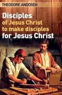 Disciples of Jesus Christ to Make Disciples For Jesus Christ