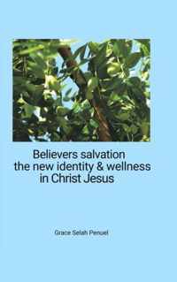 Believers Salvation, the new identity & wellness in Christ Jesus