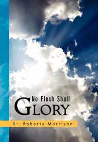 No Flesh Shall Glory