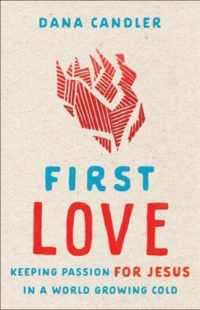 First Love - Keeping Passion for Jesus in a World Growing Cold