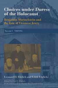 Choices under Duress of the Holocaust: Benjamin Murmelstein and the Fate of Viennese Jewry, Volume I